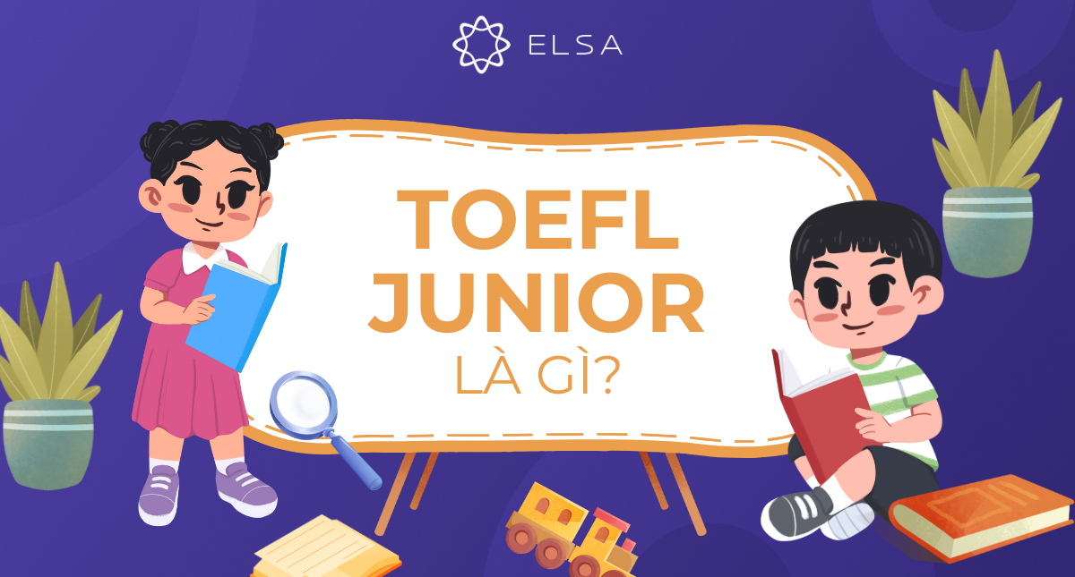 TOEFL Junior là gì? Cấu trúc và một số lợi ích của bài thi TOEFL Junior