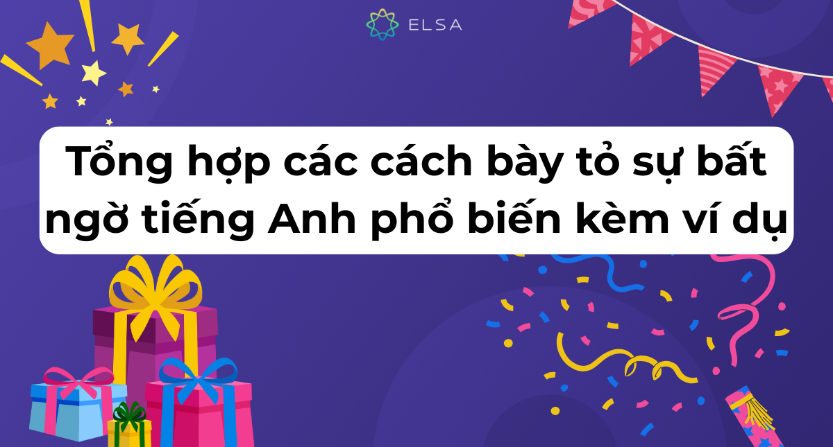 Tổng hợp các cách bày tỏ sự bất ngờ tiếng Anh phổ biến kèm ví dụ