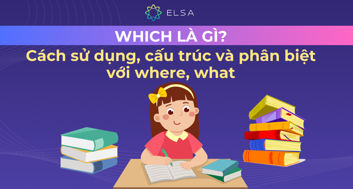Which là gì? Cách sử dụng, cấu trúc và phân biệt với where, what
