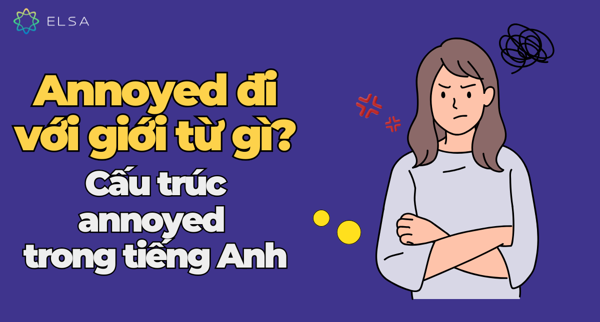 Annoyed đi với giới từ gì? Cấu trúc annoyed trong tiếng Anh