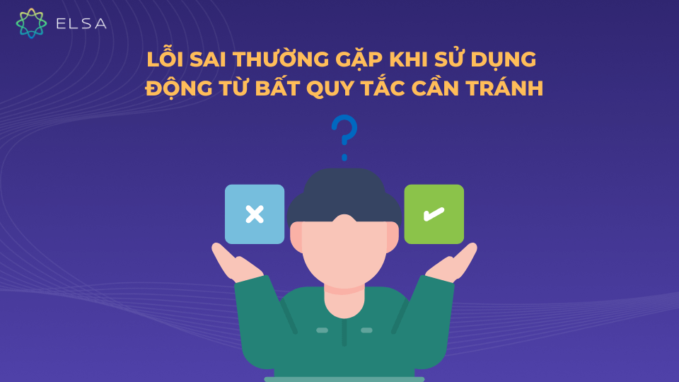 Các lỗi sai thường gặp khi sử dụng động từ bất quy tắc