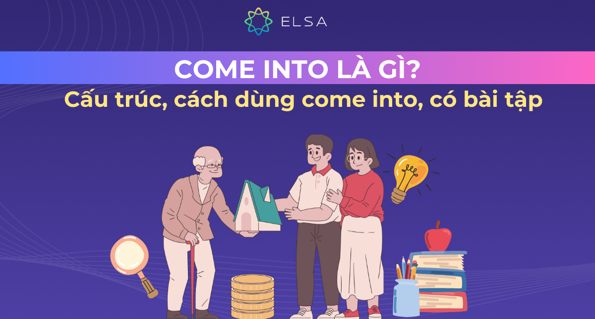 Come into là gì? Cấu trúc, cách dùng come into, có bài tập