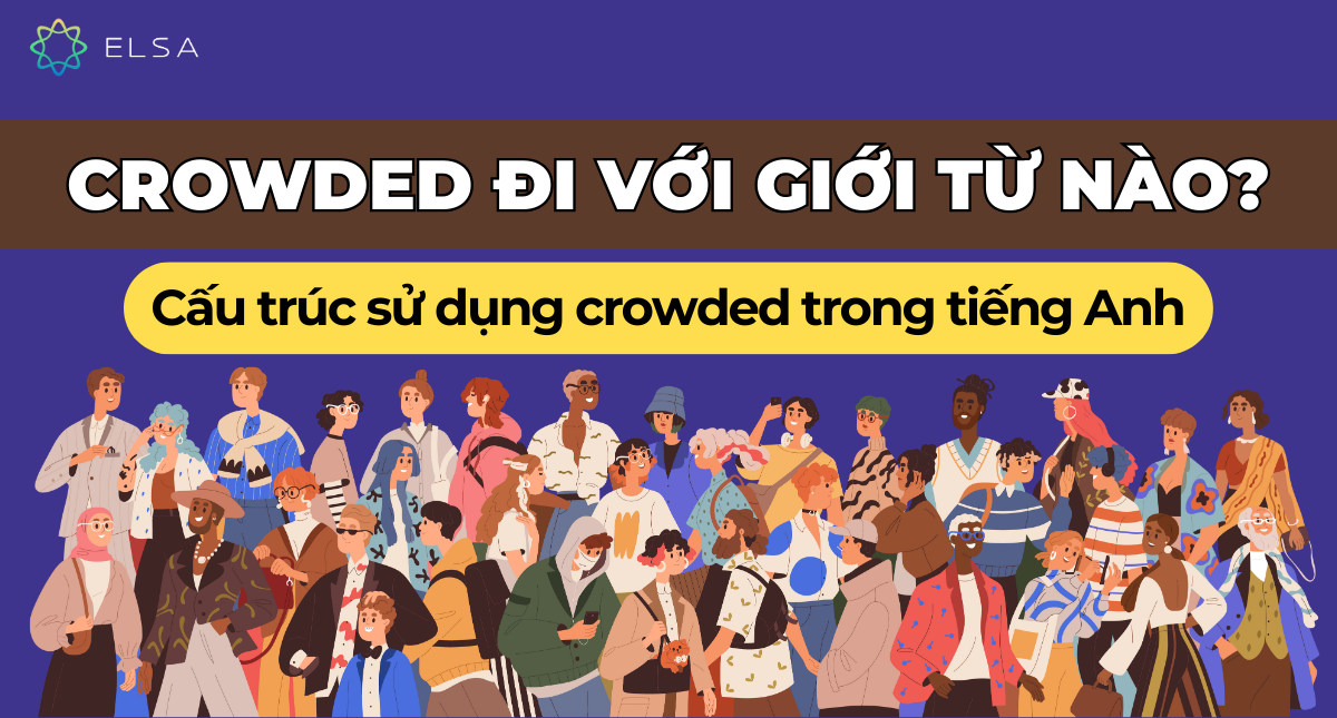 Crowded đi với giới từ gì? Cấu trúc sử dụng Crowded trong tiếng Anh