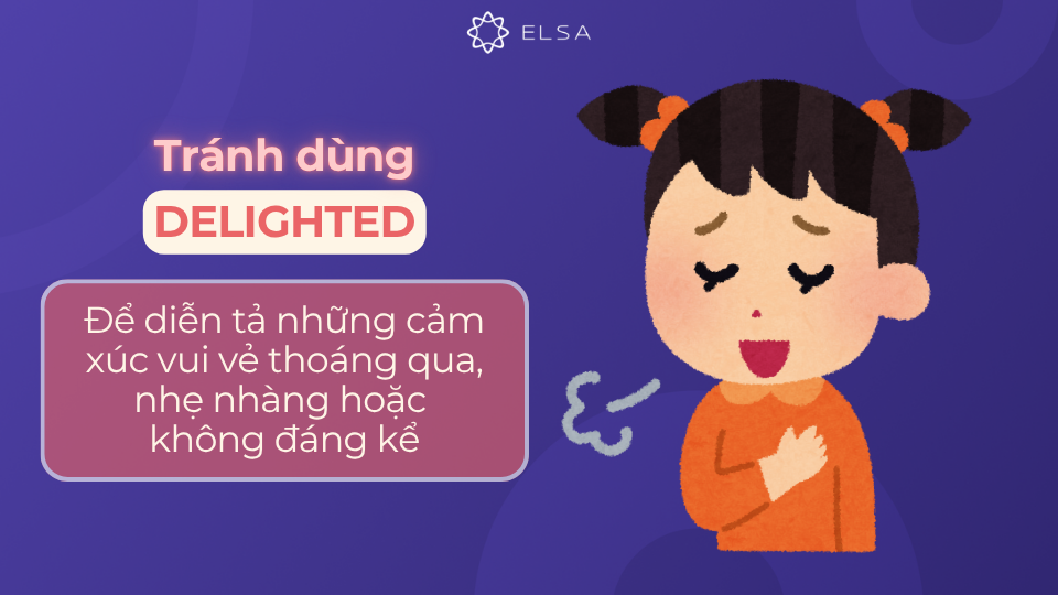 Tránh sử dụng delighted cho cảm xúc tạm thời hoặc không mạnh Tránh sử dụng delighted cho cảm xúc tạm thời hoặc không mạnh