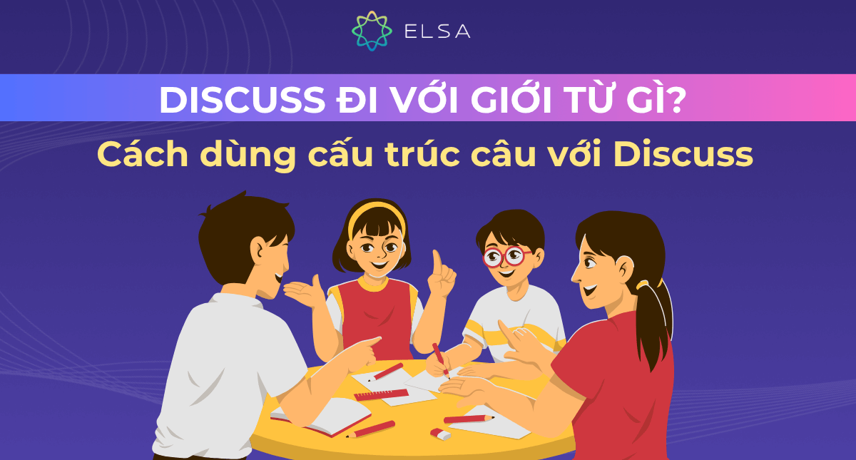 Discuss đi với giới từ gì? Cách dùng cấu trúc câu với Discuss