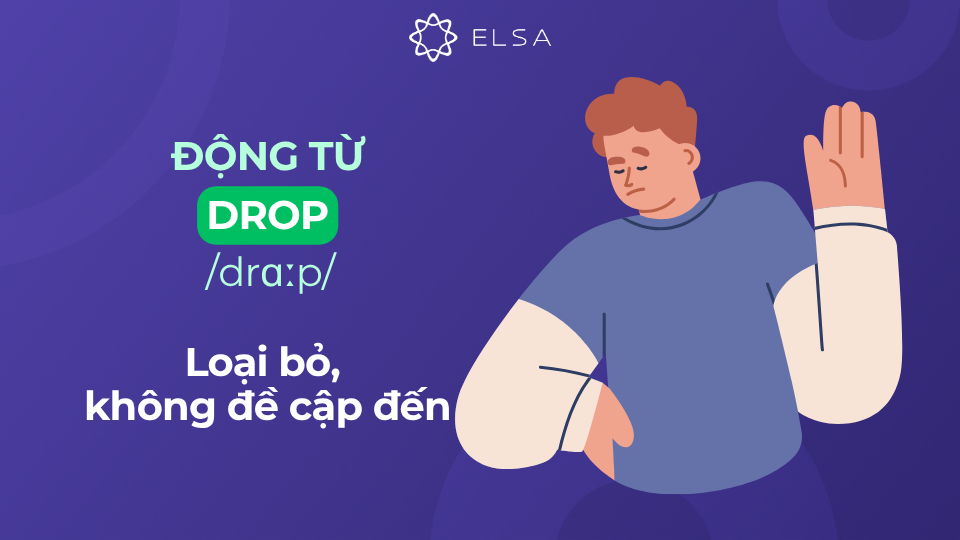 Động từ drop có nghĩa là loại bỏ, không đề cập đến Động từ drop có nghĩa là loại bỏ, không đề cập đến