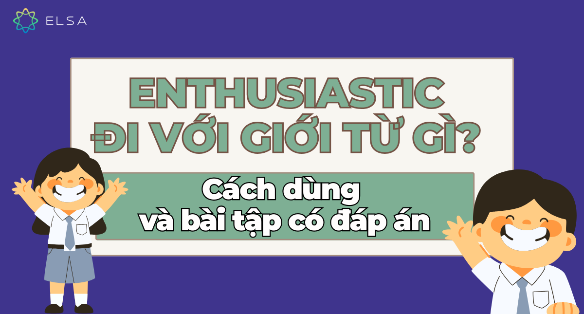 Enthusiastic đi với giới từ gì? Cách dùng và bài tập có đáp án