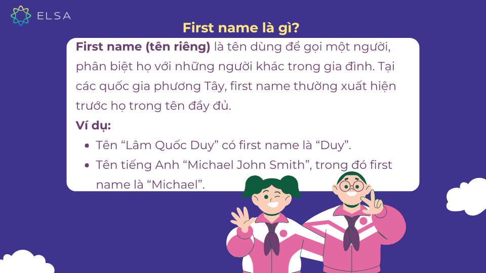 First name là tên dùng để gọi một người, phân biệt họ với những người khác trong gia đình First name là tên dùng để gọi một người, phân biệt họ với những người khác trong gia đình