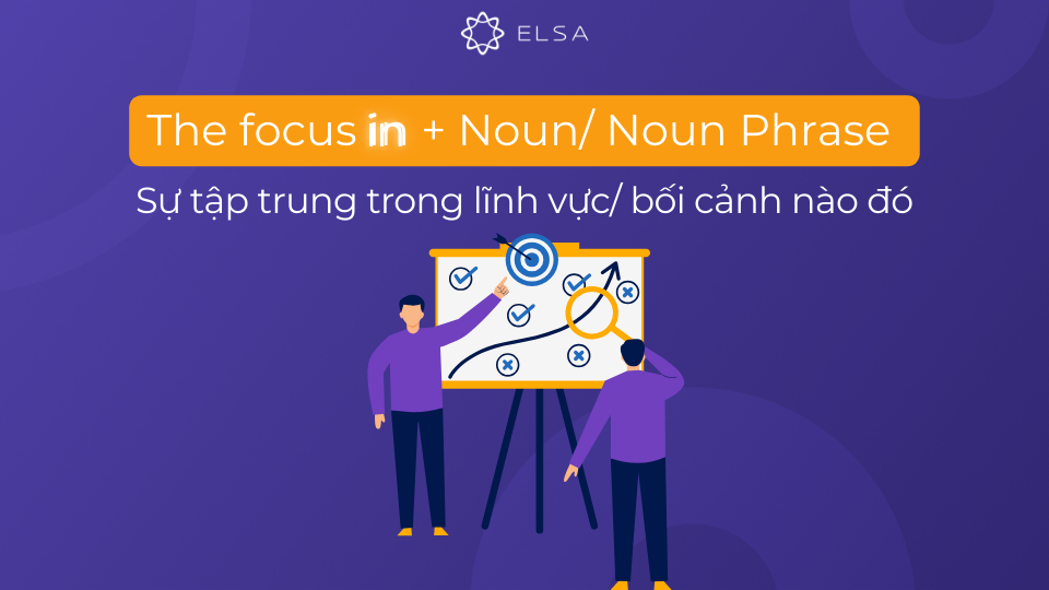 Cấu trúc danh từ focus đi với giới từ in Cấu trúc danh từ focus đi với giới từ in