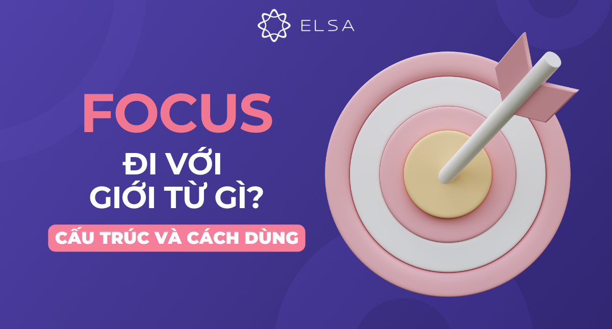 Focus đi với giới từ nào? Cấu trúc và cách dùng Focus chuẩn nhất