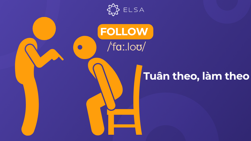 Follow có nghĩa là tuân theo, làm theo Follow có nghĩa là tuân theo, làm theo