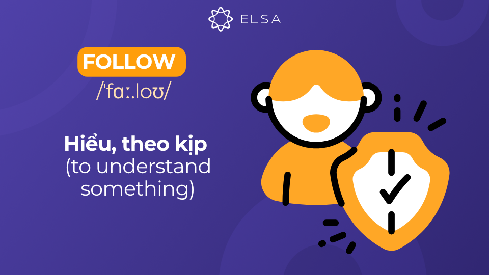 Follow có nghĩa là hiểu, theo kịp (to understand something) Follow có nghĩa là hiểu, theo kịp (to understand something)
