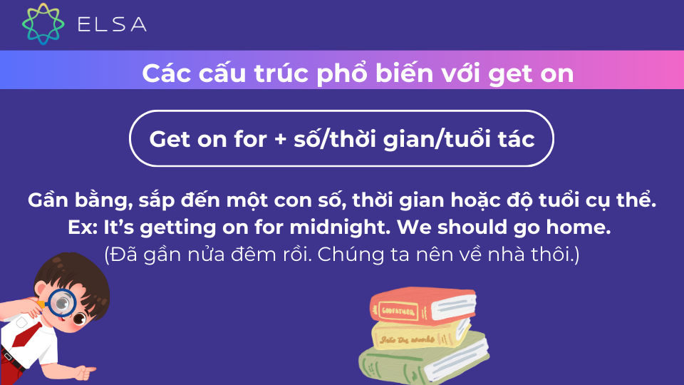 Ý nghĩa của cấu trúc thường gặp get on for + số/thời gian/tuổi tác Ý nghĩa của cấu trúc thường gặp get on for + số/thời gian/tuổi tác