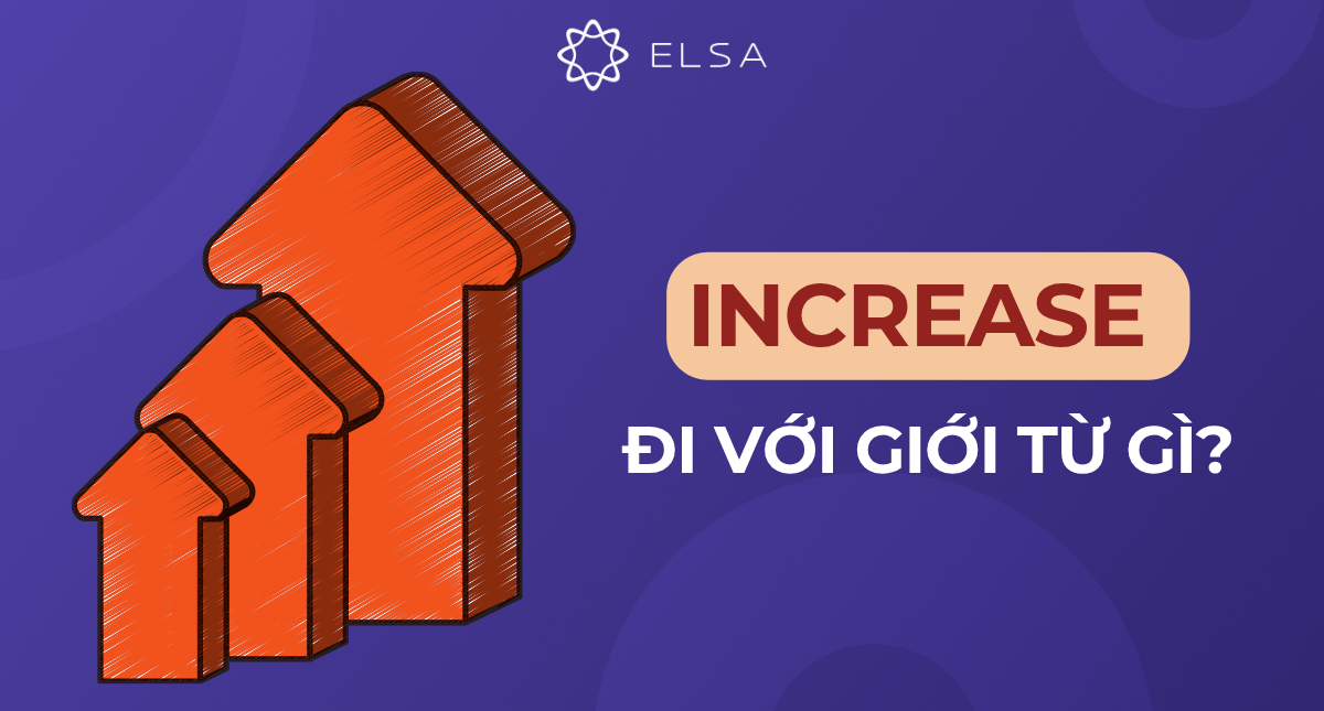 Increase đi với giới từ gì? Cách dùng và bài tập có đáp án
