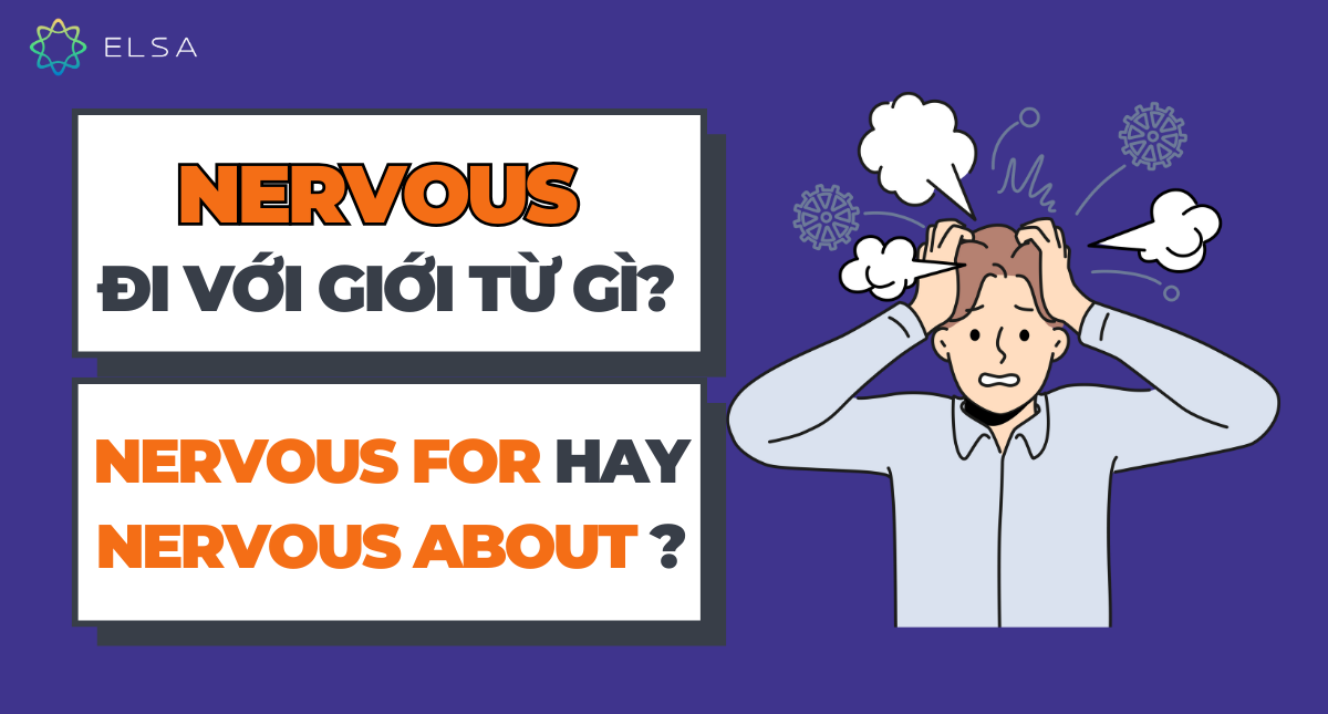 Nervous đi với giới từ gì? Nervous for hay Nervous about?