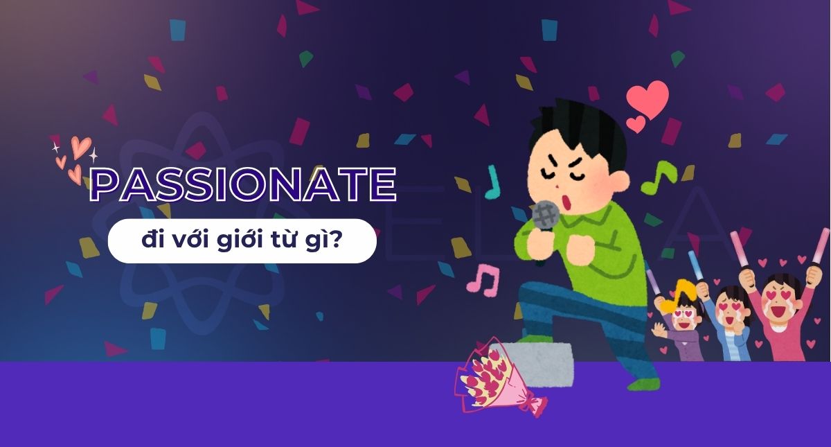 Passionate đi với giới từ gì? Học ngay cách dùng chính xác nhất