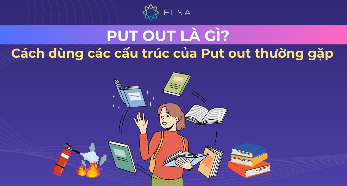 Put out là gì? Cách dùng các cấu trúc của Put out thường gặp