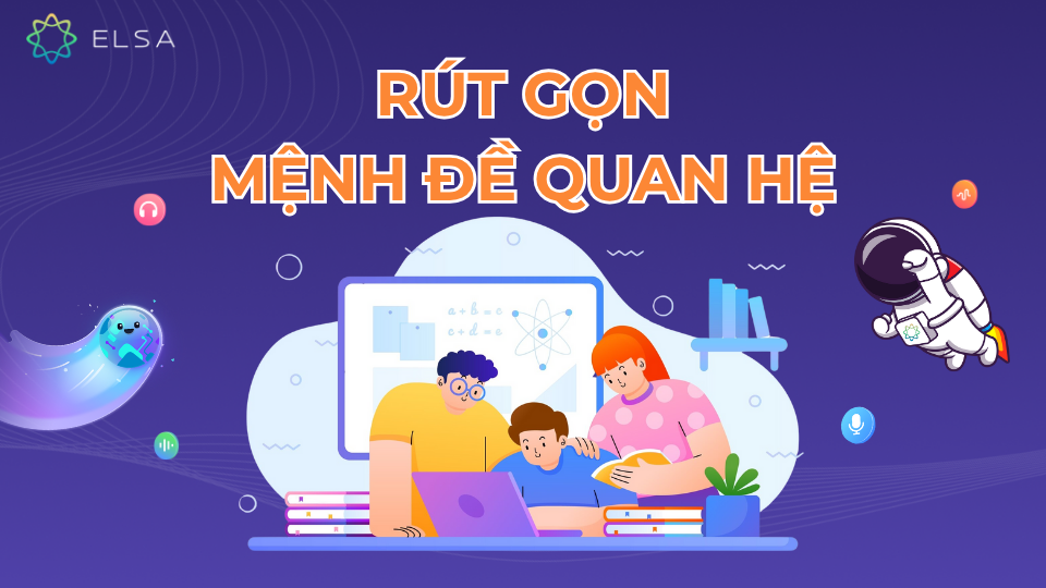 6 Cách rút gọn mệnh đề quan hệ trong tiếng Anh đúng chuẩn