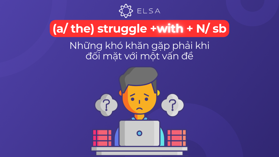 Cấu trúc struggle +with + n/ sb Cấu trúc struggle +with + n/ sb
