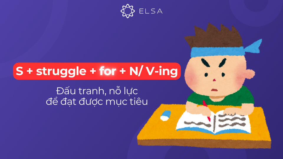 Cấu trúc s + struggle + for + n/ v-ing Cấu trúc s + struggle + for + n/ v-ing