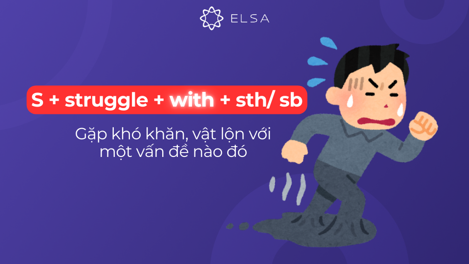 Cấu trúc s+ struggle + with + sth/ sb Cấu trúc s+ struggle + with + sth/ sb