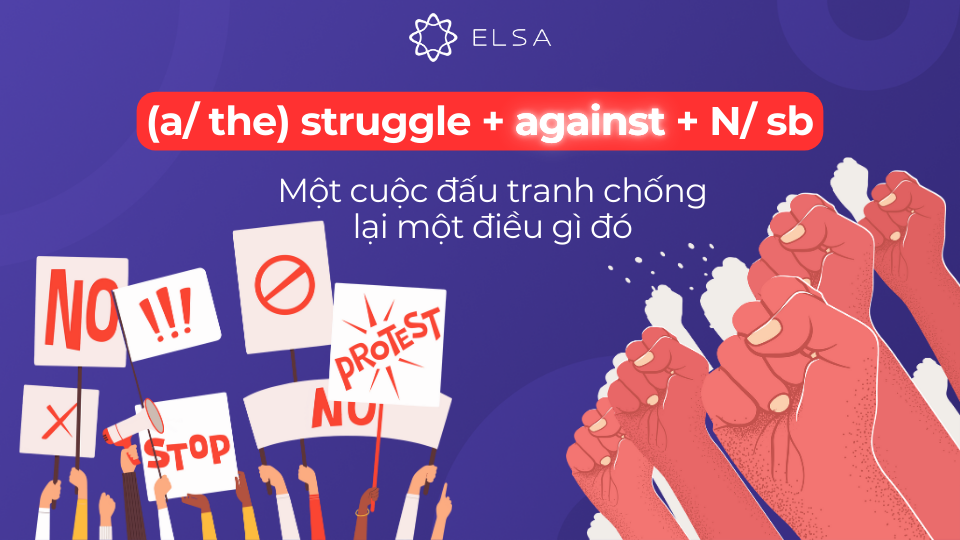 Cấu trúc struggle + against + n/ sb Cấu trúc struggle + against + n/ sb