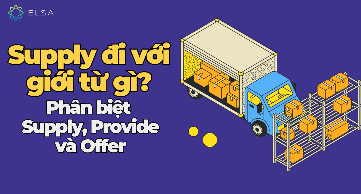 Supply đi với giới từ gì? Phân biệt Supply, Provide và Offer
