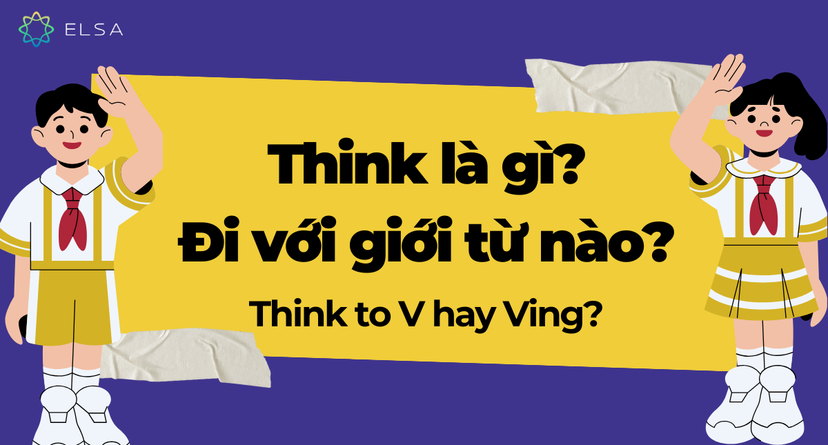Think là gì? Đi với giới từ gì? Cấu trúc và cách sử dụng think