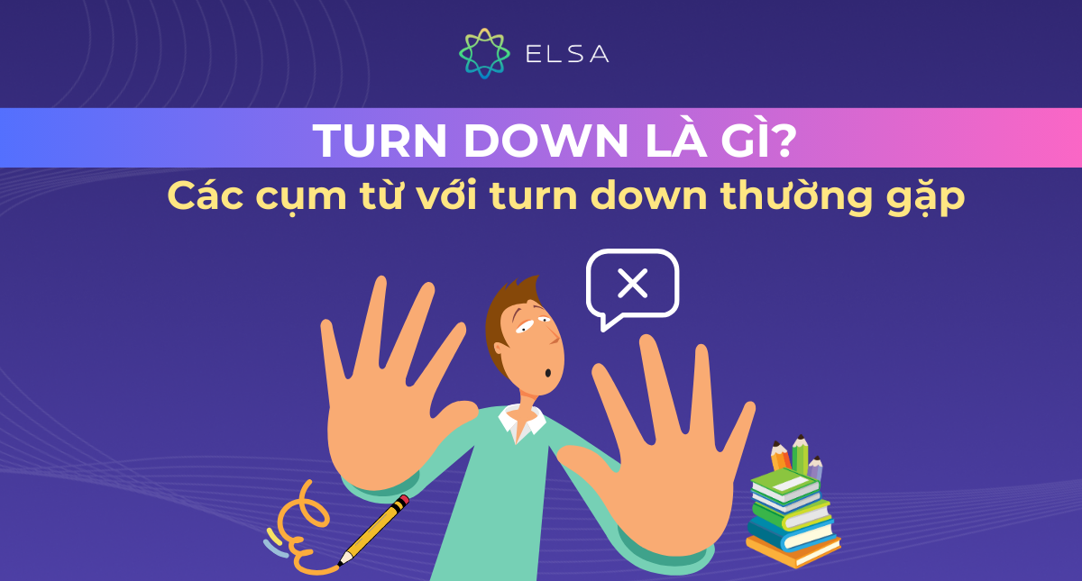 Turn down là gì? 40+ cụm từ với turn down thường gặp