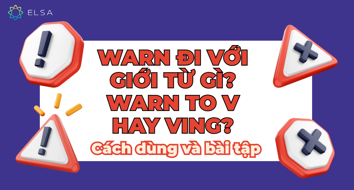 Warn đi với giới từ gì? Warn to v hay ving? Cách dùng và bài tập