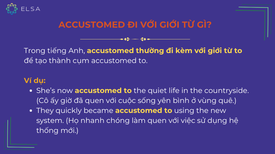 Trong tiếng Anh, accustomed thường đi kèm với giới từ to Trong tiếng Anh, accustomed thường đi kèm với giới từ to