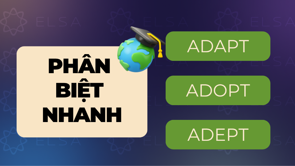 Phân biệt nhanh Adapt, Adopt và Adept Phân biệt nhanh Adapt, Adopt và Adept