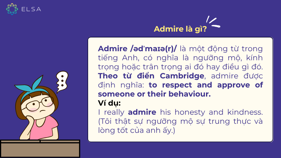 Admire có nghĩa là ngưỡng mộ, kính trọng hoặc trân trọng ai đó hay điều gì đó Admire có nghĩa là ngưỡng mộ, kính trọng hoặc trân trọng ai đó hay điều gì đó