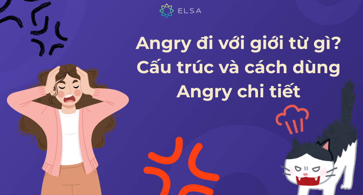 Angry đi với giới từ gì? Cấu trúc và cách dùng Angry chi tiết