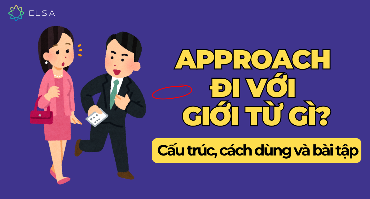Approach đi với giới từ gì? Cấu trúc, cách dùng và bài tập