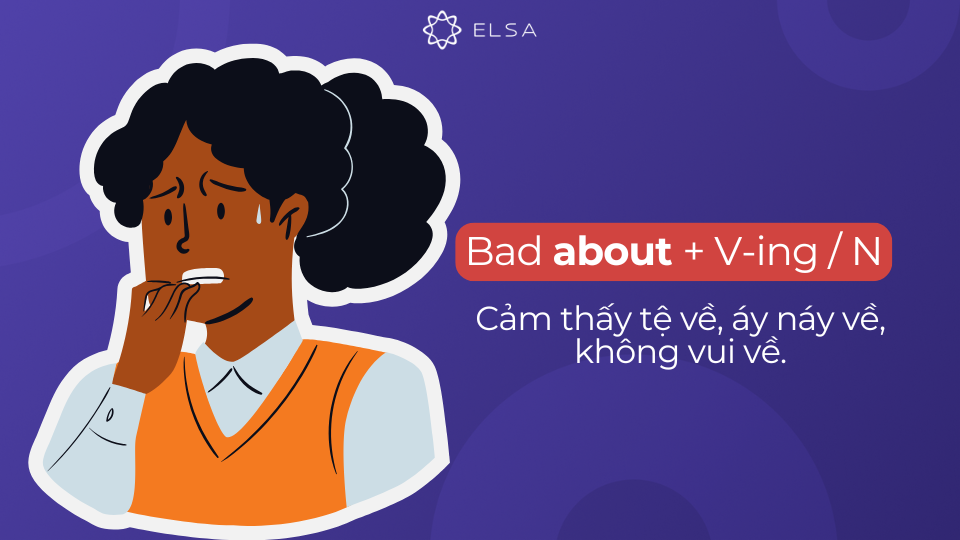 Cấu trúc bad đi với giới từ about Cấu trúc bad đi với giới từ about