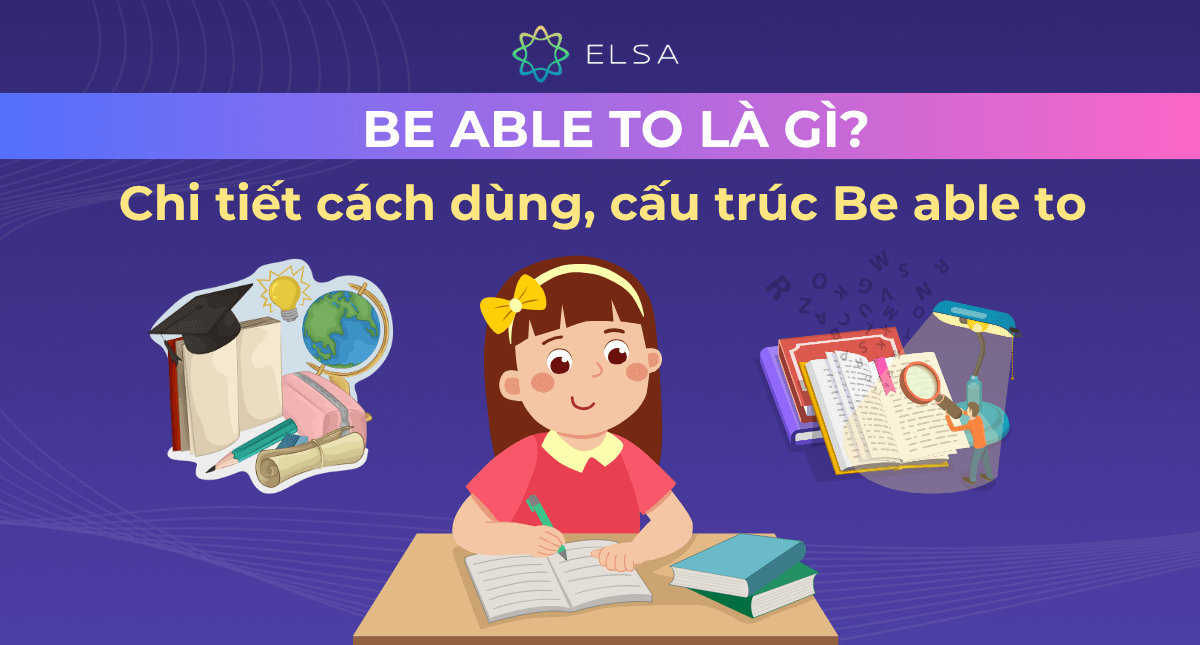 Be able to là gì? Chi tiết cách dùng, cấu trúc Be able to
