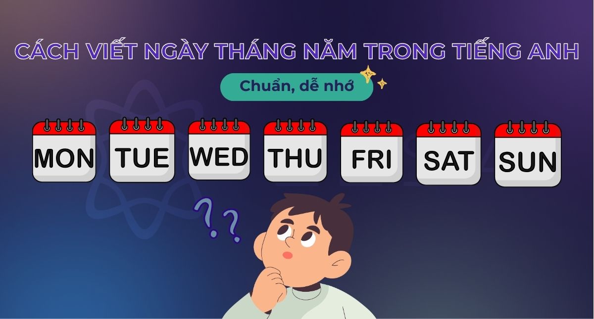 Cách viết ngày tháng năm trong tiếng Anh đúng chuẩn, dễ nhớ