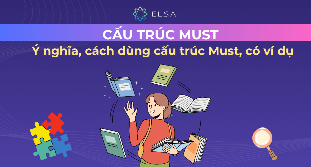 Cấu trúc Must: Ý nghĩa, cách dùng cấu trúc Must, có ví dụ