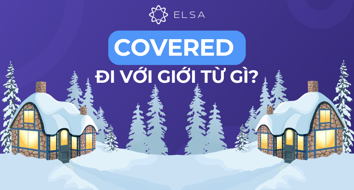 Covered đi với giới từ gì? Cấu trúc của covered trong tiếng Anh
