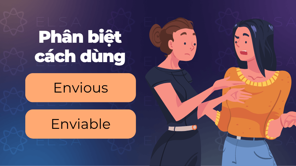 Phân biệt cách dùng Envious và Enviable Phân biệt cách dùng Envious và Enviable