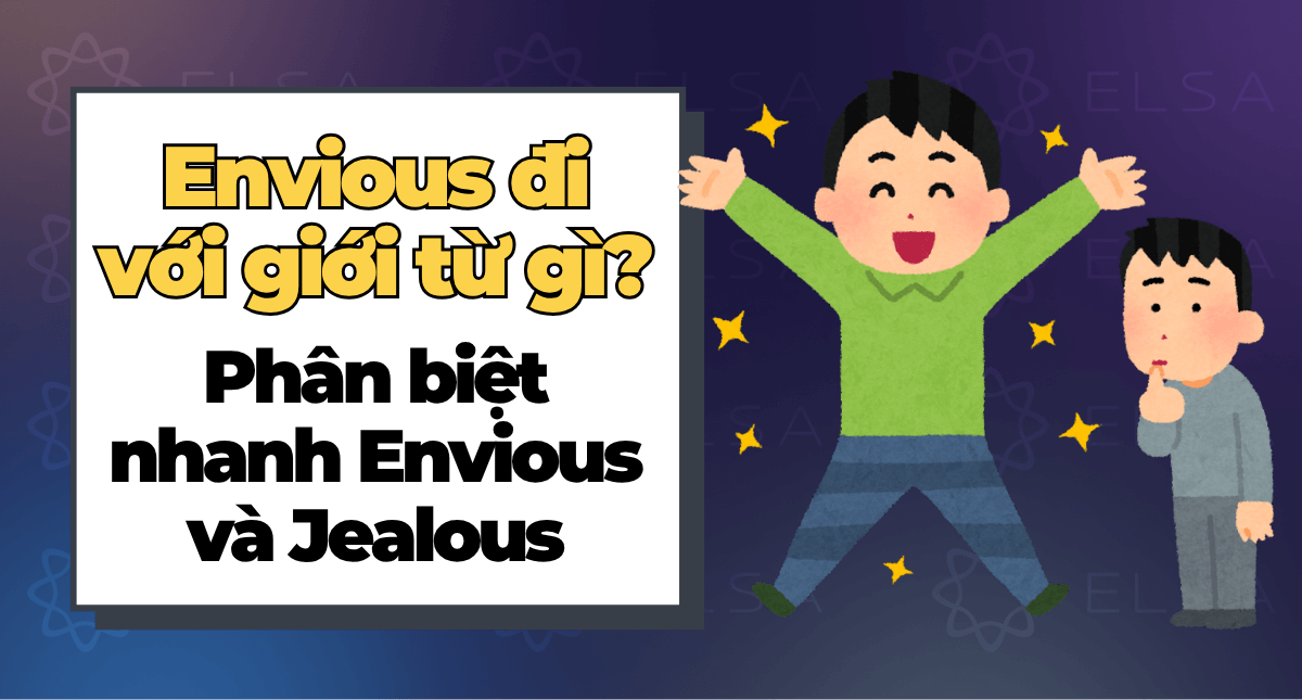Envious đi với giới từ gì? Phân biệt nhanh Envious và Jealous