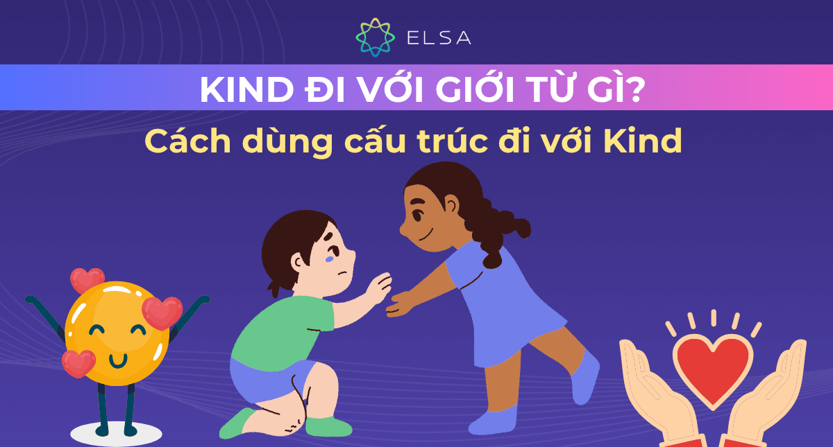 Kind đi với giới từ gì? Cách dùng cấu trúc đi với Kind