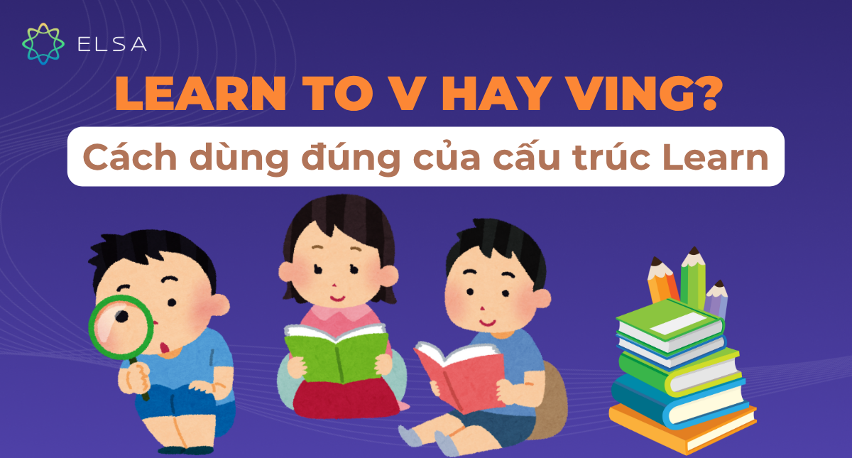 Learn to V hay Ving? Cách dùng đúng của cấu trúc Learn