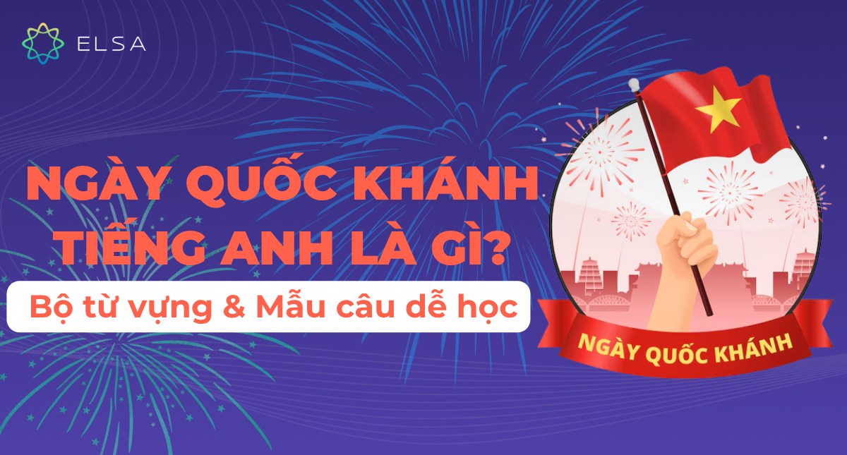 Ngày Quốc khánh tiếng Anh là gì? Bộ từ vựng & Mẫu câu dễ học