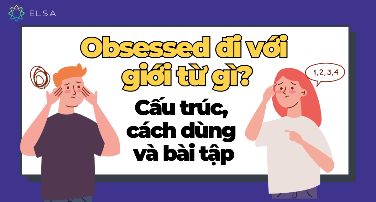 Obsessed đi với giới từ gì? Cấu trúc, cách dùng và bài tập