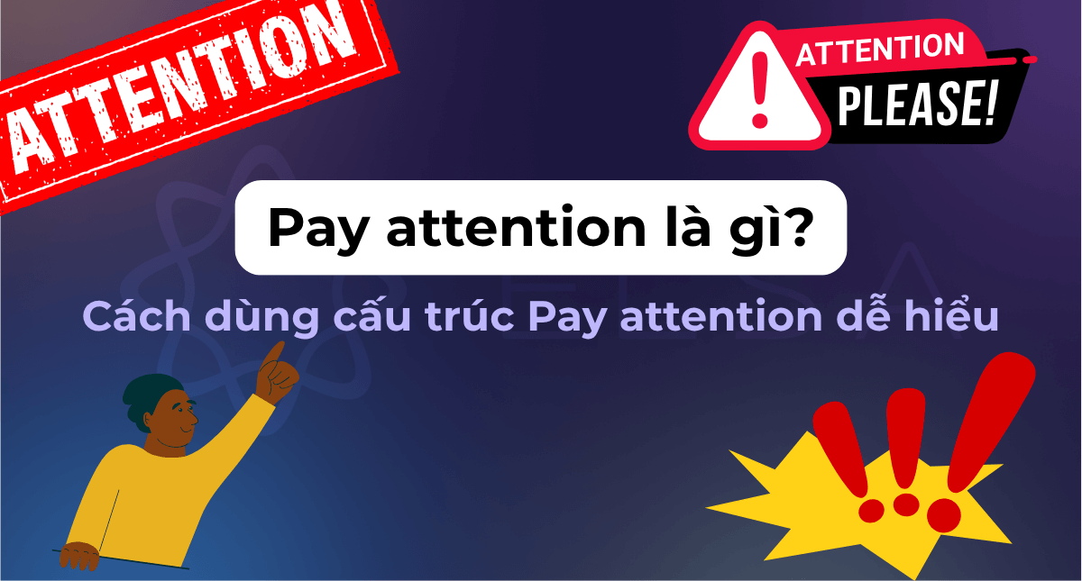 Pay attention là gì? Cách dùng cấu trúc Pay attention dễ hiểu