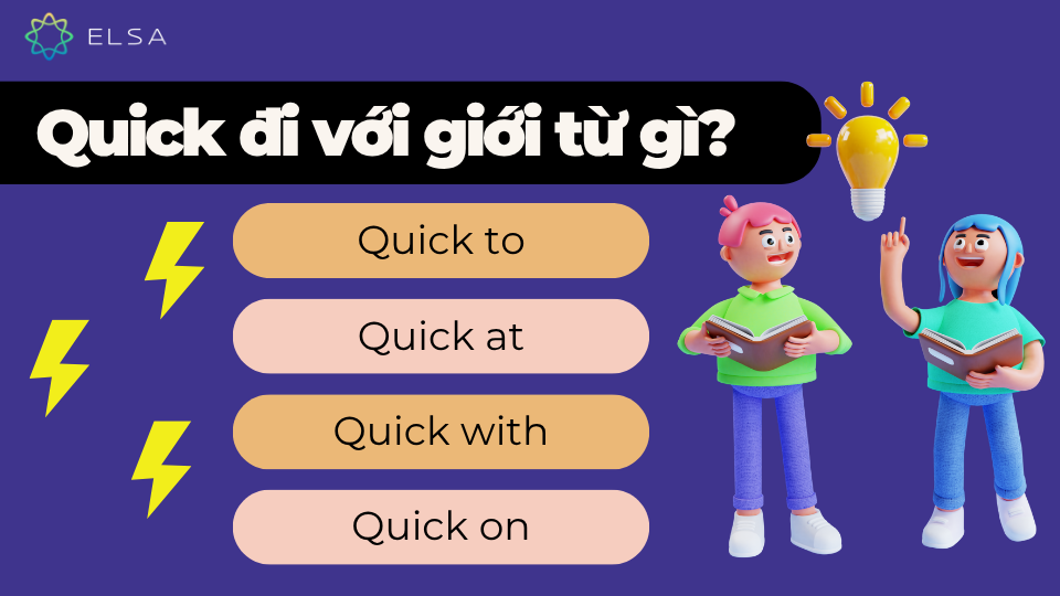 Quick đi với giới từ gì? Quick thường đi với các giới từ to, at, with hoặc on