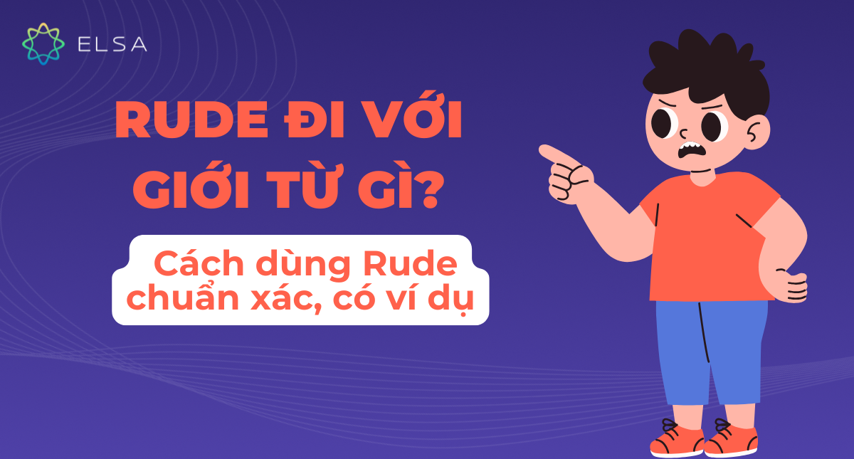 Rude đi với giới từ gì? Cách dùng Rude chuẩn xác, có ví dụ