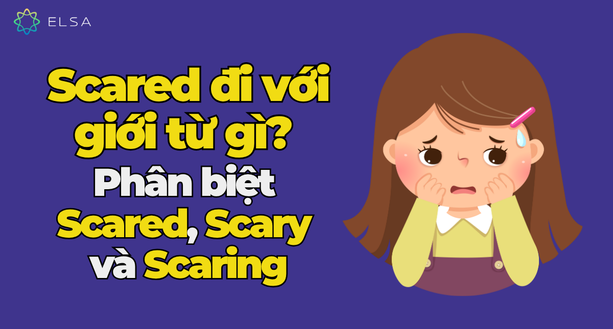 Scared đi với giới từ gì? Phân biệt Scared, Scary và Scaring